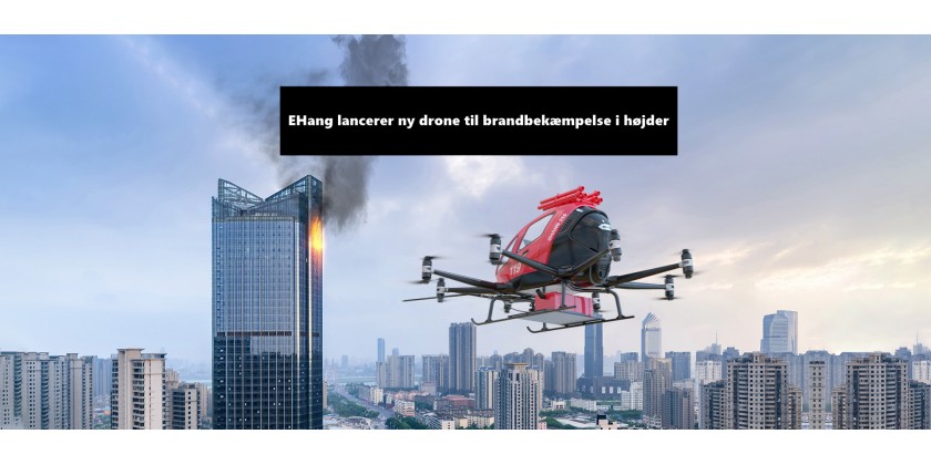 EHang lancerer ny drone til brandbekæmpelse i højder 